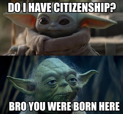 do-i-have-citizenship-bro-you-were-born-here