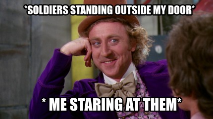 soldiers-standing-outside-my-door-me-staring-at-them