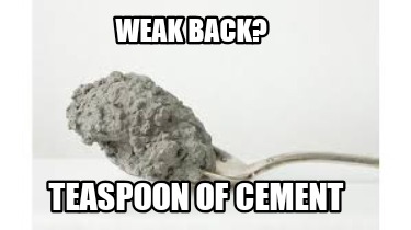 weak-back-teaspoon-of-cement