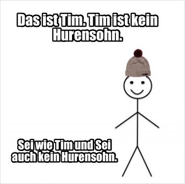 das-ist-tim.-tim-ist-kein-hurensohn.-sei-wie-tim-und-sei-auch-kein-hurensohn