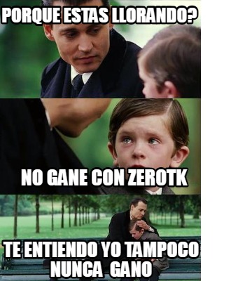 porque-estas-llorando-te-entiendo-yo-tampoco-nunca-gano-no-gane-con-zerotk