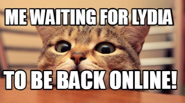 me-waiting-for-lydia-to-be-back-online