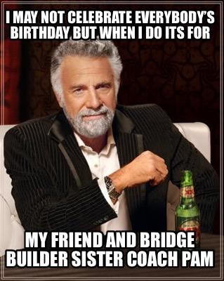 i-may-not-celebrate-everybodys-birthday-but-when-i-do-its-for-my-friend-and-brid