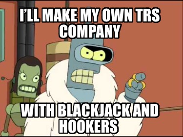 ill-make-my-own-trs-company-with-blackjack-and-hookers