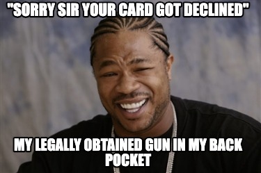 sorry-sir-your-card-got-declined-my-legally-obtained-gun-in-my-back-pocket