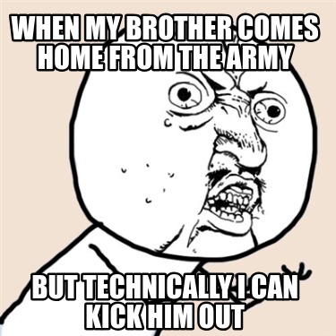 when-my-brother-comes-home-from-the-army-but-technically-i-can-kick-him-out