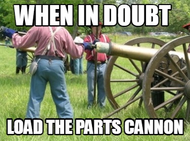 when-in-doubt-load-the-parts-cannon