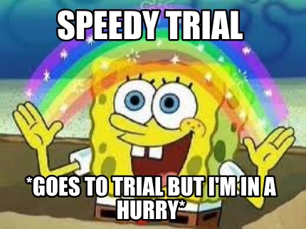 speedy-trial-goes-to-trial-but-im-in-a-hurry