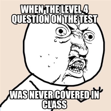 when-the-level-4-question-on-the-test-was-never-covered-in-class