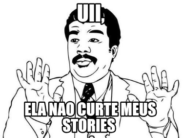 uii-ela-nao-curte-meus-stories