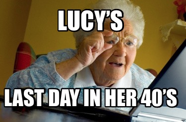 lucys-last-day-in-her-40s