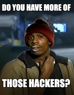 do-you-have-more-of-those-hackers