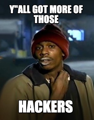 yall-got-more-of-those-hackers