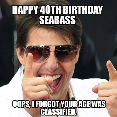 happy-40th-birthday-seabass-oops-i-forgot-your-age-was-classified