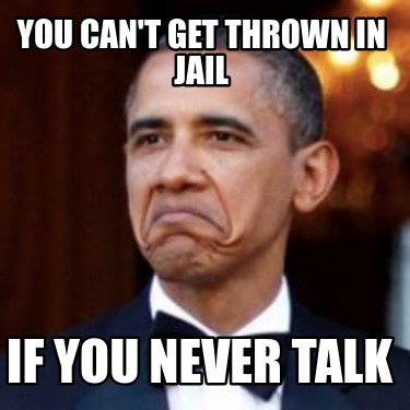 you-cant-get-thrown-in-jail-if-you-never-talk