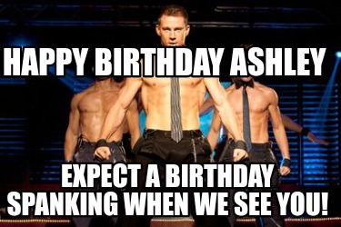 happy-birthday-ashley-expect-a-birthday-spanking-when-we-see-you