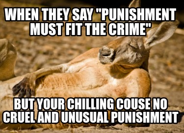 when-they-say-punishment-must-fit-the-crime-but-your-chilling-couse-no-cruel-and