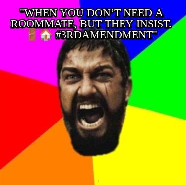 when-you-dont-need-a-roommate-but-they-insist.-3rdamendment