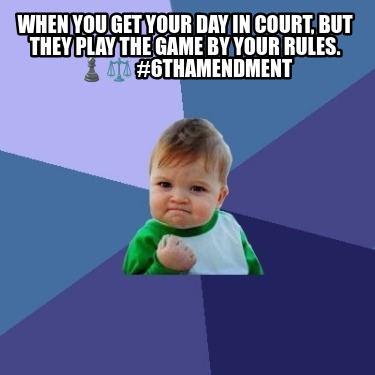 when-you-get-your-day-in-court-but-they-play-the-game-by-your-rules.-6thamendmen