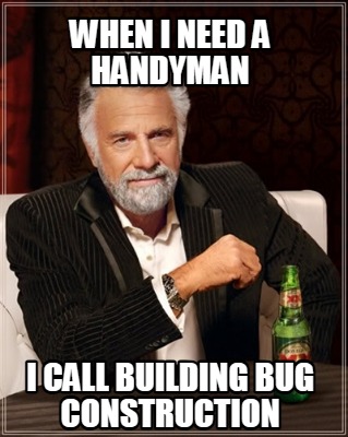 when-i-need-a-handyman-i-call-building-bug-construction