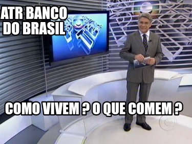 atr-banco-do-brasil-como-vivem-o-que-comem-