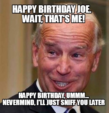 happy-birthday-joe.-wait-thats-me-happy-birthday-ummm...-nevermind-ill-just-snif