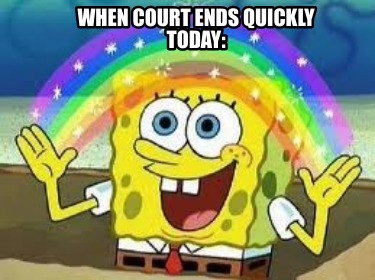 when-court-ends-quickly-today