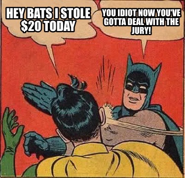 hey-bats-i-stole-20-today-you-idiot-now-youve-gotta-deal-with-the-jury