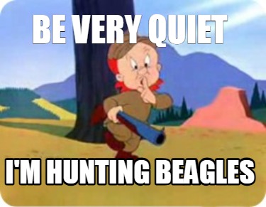 be-very-quiet-im-hunting-beagles