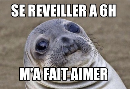 se-reveiller-a-6h-ma-fait-aimer