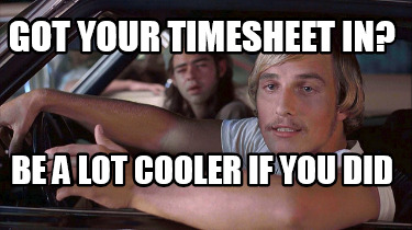 got-your-timesheet-in-be-a-lot-cooler-if-you-did