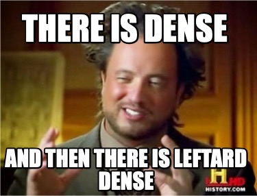 there-is-dense-and-then-there-is-leftard-dense