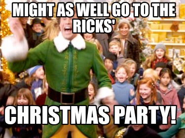 might-as-well-go-to-the-ricks-christmas-party