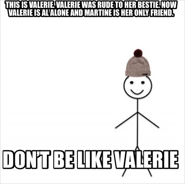 this-is-valerie.-valerie-was-rude-to-her-bestie.-now-valerie-is-al-alone-and-mar