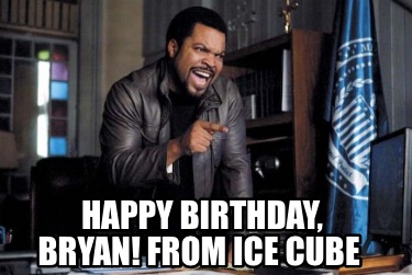 happy-birthday-bryan-from-ice-cube