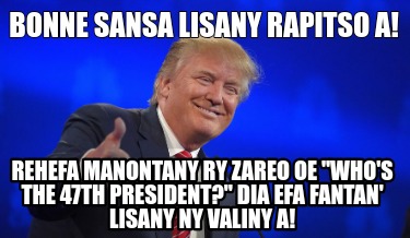 bonne-sansa-lisany-rapitso-a-rehefa-manontany-ry-zareo-oe-whos-the-47th-presiden