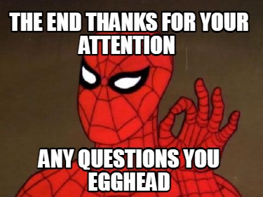 the-end-thanks-for-your-attention-any-questions-you-egghead