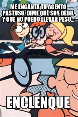 me-encanta-tu-acento-pastuso.-dime-qu-soy-dbil-y-que-no-puedo-llevar-peso...-enc