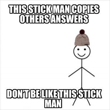 this-stick-man-copies-others-answers-dont-be-like-this-stick-man