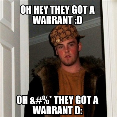 oh-hey-they-got-a-warrant-d-oh-they-got-a-warrant-d