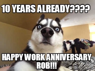 10-years-already-happy-work-anniversary-rob