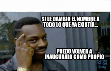 si-le-cambio-el-nombre-a-todo-lo-que-ya-exista...-puedo-volver-a-inauguralo-como9