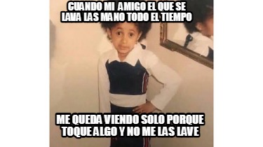 cuando-mi-amigo-el-que-se-lava-las-mano-todo-el-tiempo-me-queda-viendo-solo-porq