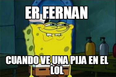 er-fernan-cuando-ve-una-pija-en-el-lol