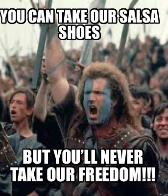 you-can-take-our-salsa-shoes-but-youll-never-take-our-freedom