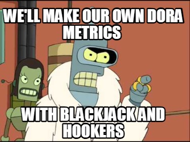 well-make-our-own-dora-metrics-with-blackjack-and-hookers