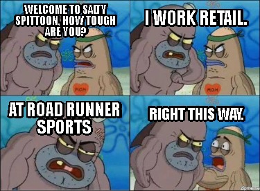 welcome-to-salty-spittoon-how-tough-are-you-i-work-retail.-at-road-runner-sports