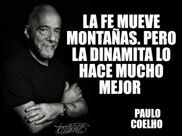 la-fe-mueve-montaas.-pero-la-dinamita-lo-hace-mucho-mejor-paulo-coelho