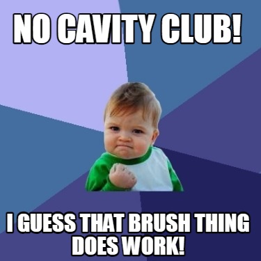 no-cavity-club-i-guess-that-brush-thing-does-work