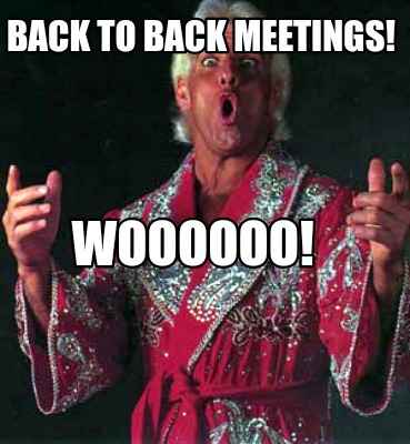 back-to-back-meetings-woooooo